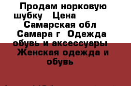 Продам норковую шубку › Цена ­ 42 000 - Самарская обл., Самара г. Одежда, обувь и аксессуары » Женская одежда и обувь   